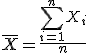  \bar{X} = \frac{\sum_{i=1}^n X_i}{n}