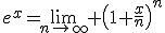 e^x=\lim_{n\to\infty} \left(1+\frac{x}{n}\right)^n